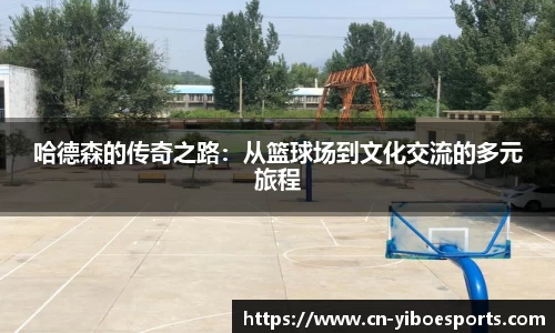 哈德森的传奇之路：从篮球场到文化交流的多元旅程